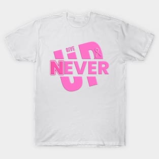 Never Ever Give Up - Pink Ribbon Breast Cancer Awareness T-Shirt